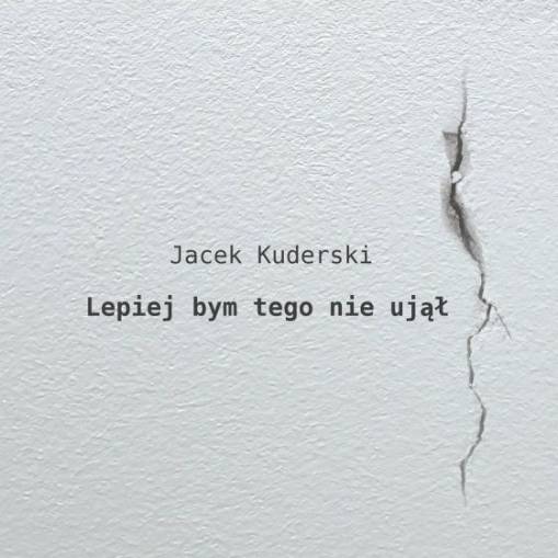 Okładka JACEK  KUDERSKI - LEPIEJ BYM TEGO NIE UJĄŁ