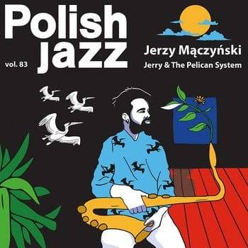 Okładka JERZY MACZYŃSKI - JERRY & THE PELICAN SYSTEM (POLISH JAZZ VOL.83)