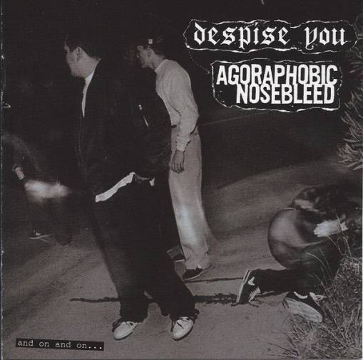 Okładka Agoraphobic Nosebleed / Despise You - And On And On