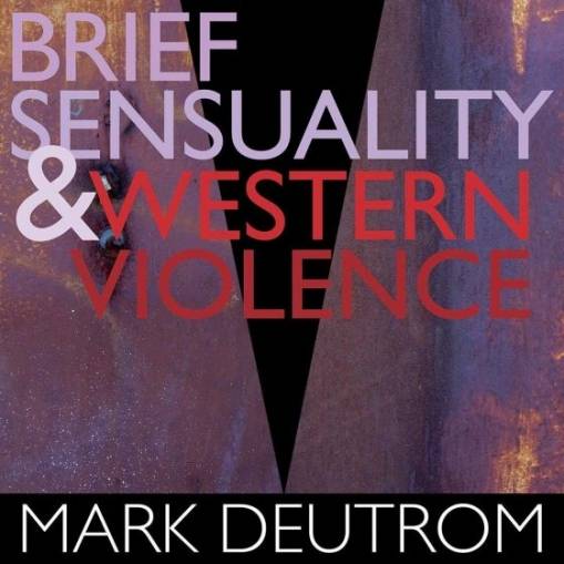 Okładka Mark Deutrom - Brief Sensuality And Western Violence