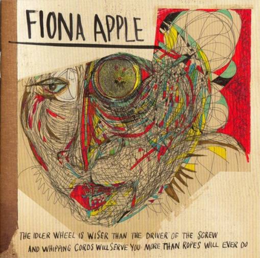 Okładka Apple, Fiona - The Idler Wheel Is Wiser Than the Driver of the Screw and Whipping Cords Will Serve You More Than Ro