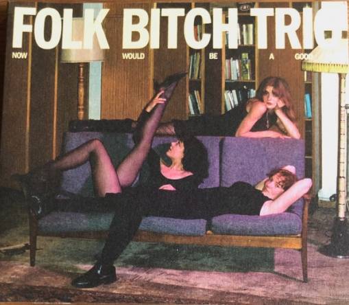 Okładka Folk Bitch Trio - Now Would Be A Good Time