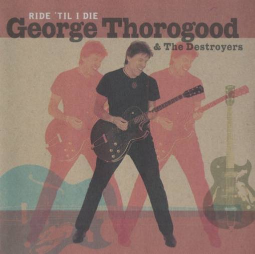 Okładka George Thorogood & The Destroyers - Ride 'Til I Die [NM]