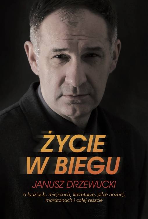 Okładka Janusz Drzewucki - Życie w biegu o ludziach miejscach literaturze piłce nożnej maratonach i całej reszcie [EX]