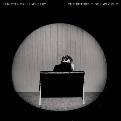 Okładka Brigitte Calls Me Baby - The Future Is Our Way Out