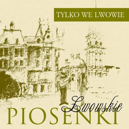 Okładka RÓŻNI WYKONAWCY - PIOSENKI LWOWSKIE - TYLKO WE LWOWIE