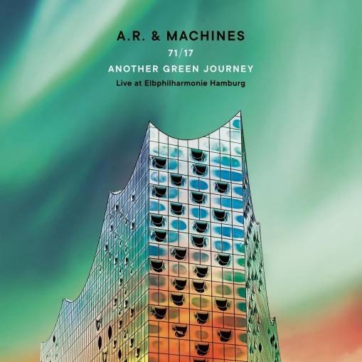 Okładka A.R. & MACHINES - 71/17 ANOTHER GREEN JOURNEY – LIVE AT ELBPHILHARMONIE HAMBURG