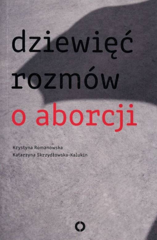 Okładka Krystyna Romanowska, Katarzyna Skrzydłowska-Kalukin - Dziewięć Rozmów o Aborcji [NM]