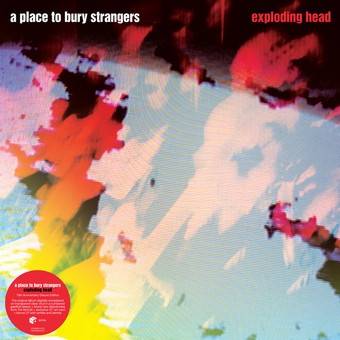 Okładka A PLACE TO BURY STRANGERS - EXPLODING HEAD (DELUXE EDITION)