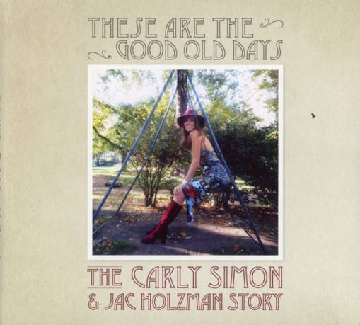 Okładka SIMON, CARLY - THESE ARE THE GOOD OLD DAYS: THE CARLY SIMON AND JAC HOLZMAN STORY